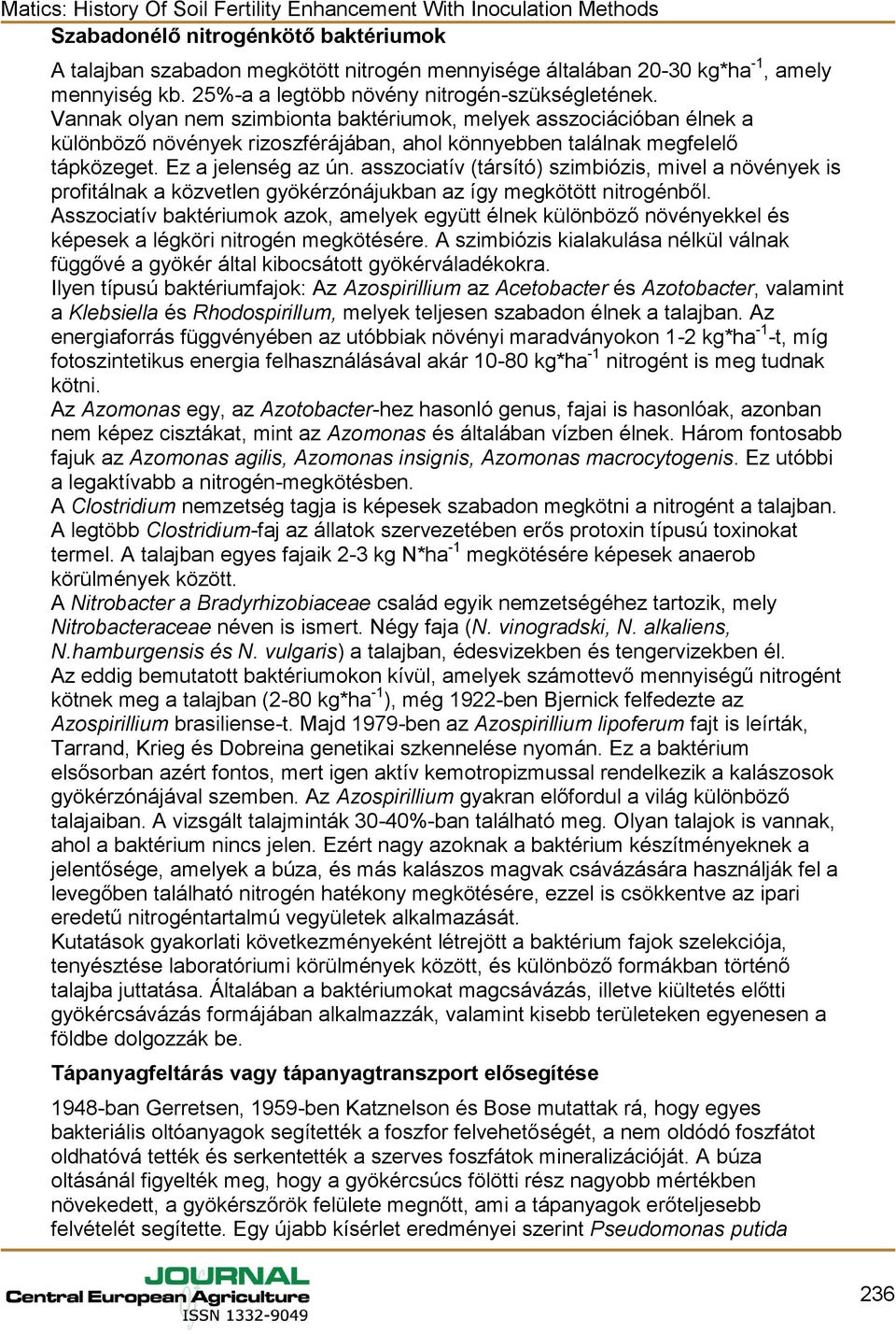 asszociatív (társító) szimbiózis, mivel a növények is profitálnak a közvetlen gyökérzónájukban az így megkötött nitrogénből.