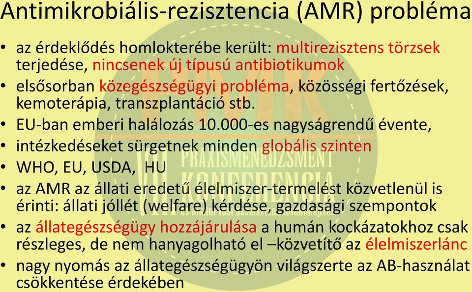 000-es nagyságrendű évente, intézkedéseket sürgetnek minden globális szinten WHO, EU, USDA, HU az AMR az állati eredetű élelmiszer-termelést közvetlenül is érinti: állati