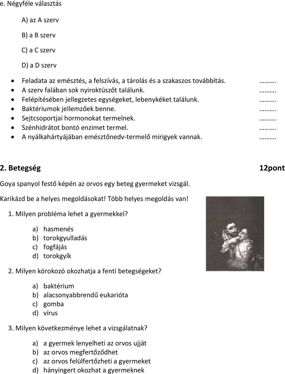 A nyálkahártyájában emésztőnedv-termelő mirigyek vannak. 2. Betegség 12pont Goya spanyol festő képén az orvos egy beteg gyermeket vizsgál. Karikázd be a helyes megoldásokat! Több helyes megoldás van!