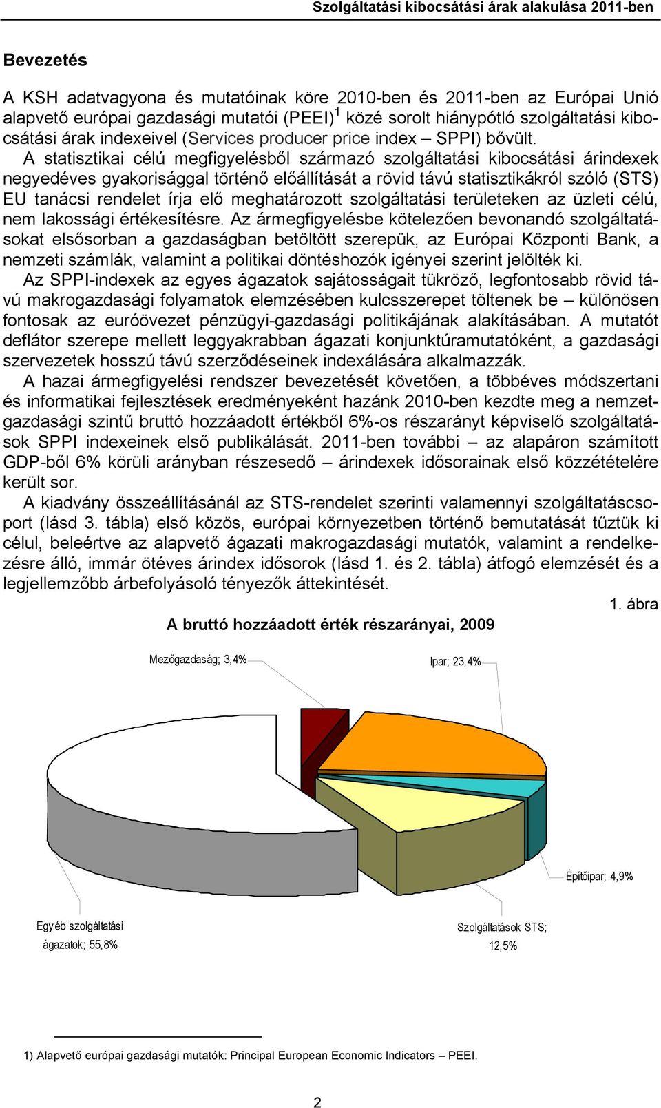 A statisztikai célú megfigyelésből származó szolgáltatási kibocsátási árindexek negyedéves gyakorisággal történő előállítását a rövid távú statisztikákról szóló (STS) EU tanácsi rendelet írja elő