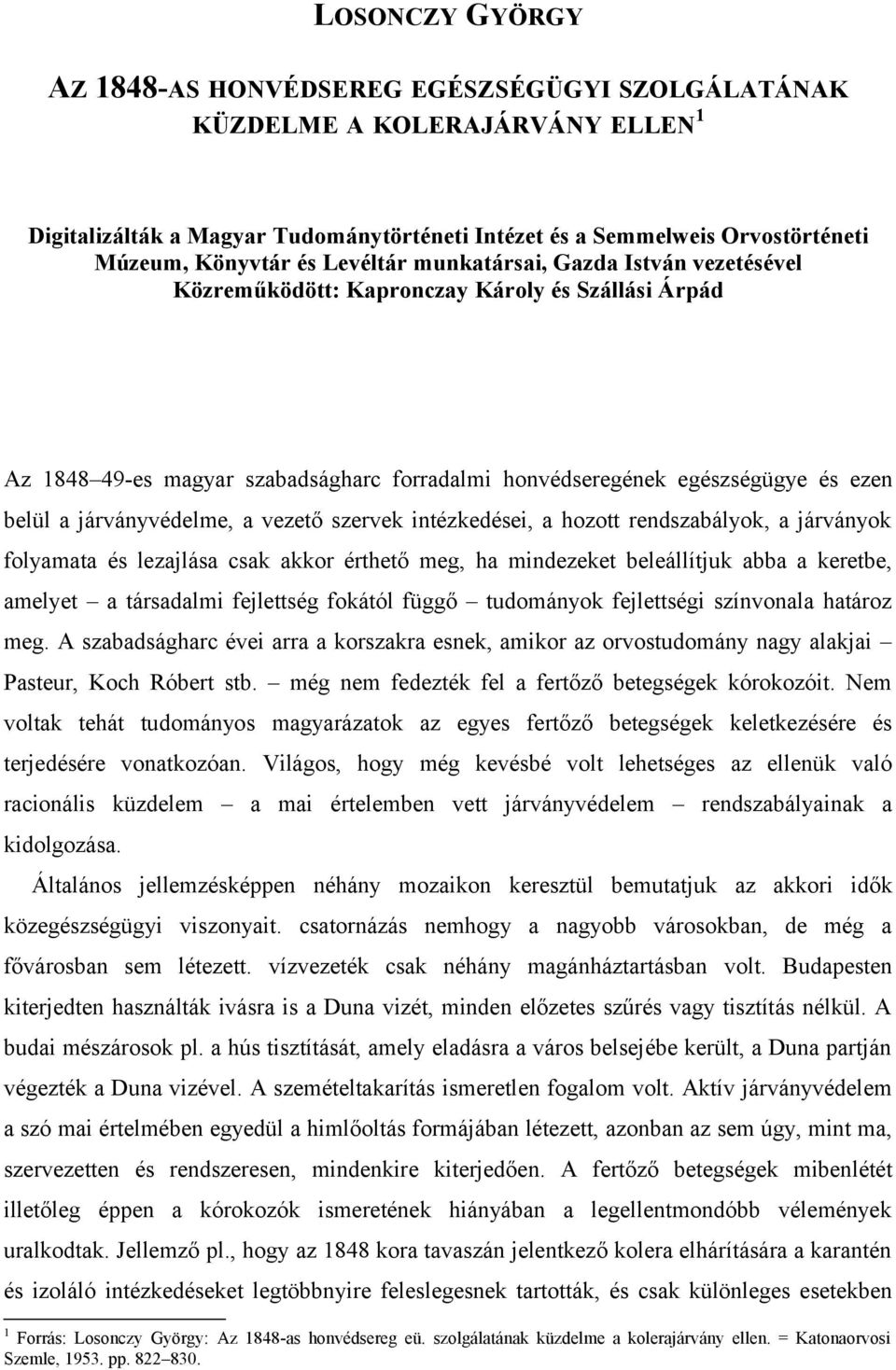 járványvédelme, a vezető szervek intézkedései, a hozott rendszabályok, a járványok folyamata és lezajlása csak akkor érthető meg, ha mindezeket beleállítjuk abba a keretbe, amelyet a társadalmi