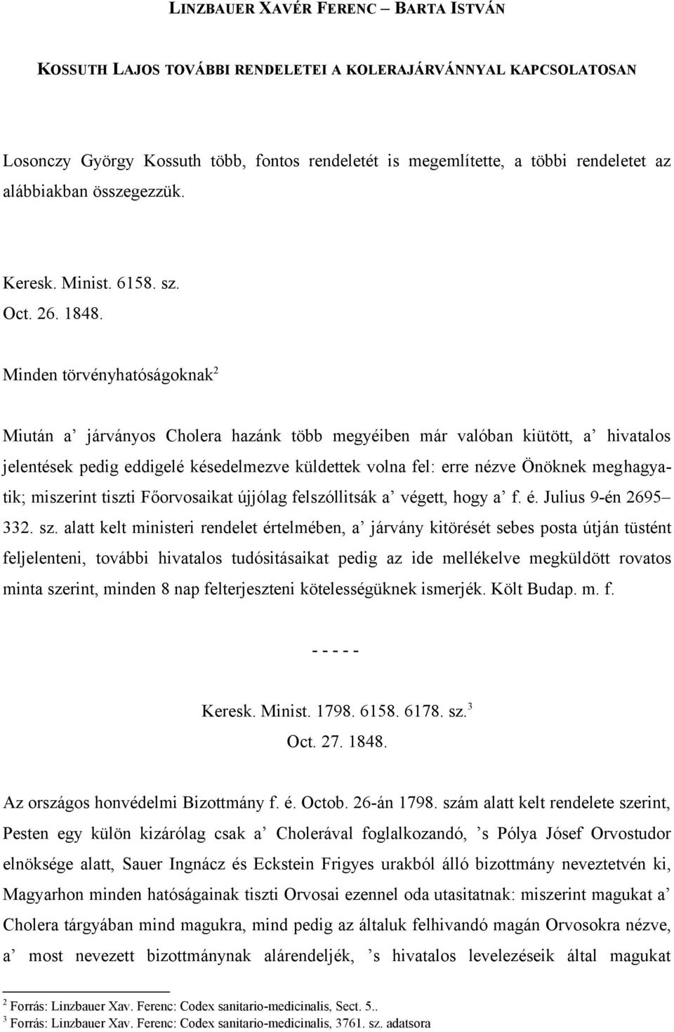 Minden törvényhatóságoknak 2 Miután a járványos Cholera hazánk több megyéiben már valóban kiütött, a hivatalos jelentések pedig eddigelé késedelmezve küldettek volna fel: erre nézve Önöknek