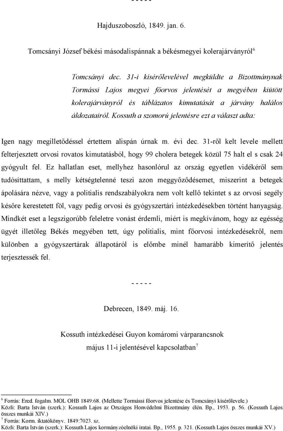 Kossuth a szomorú jelentésre ezt a választ adta: Igen nagy megilletődéssel értettem alispán úrnak m. évi dec.