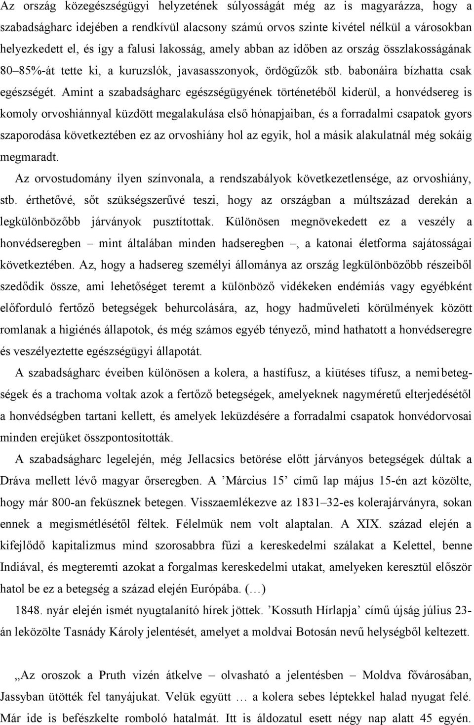 Amint a szabadságharc egészségügyének történetéből kiderül, a honvédsereg is komoly orvoshiánnyal küzdött megalakulása első hónapjaiban, és a forradalmi csapatok gyors szaporodása következtében ez az