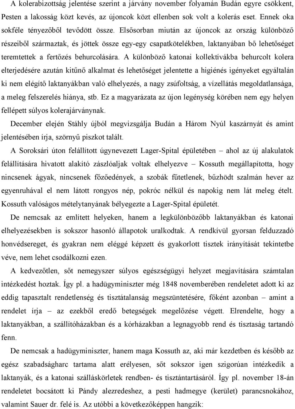 Elsősorban miután az újoncok az ország különböző részeiből származtak, és jöttek össze egy-egy csapatkötelékben, laktanyában bő lehetőséget teremtettek a fertőzés behurcolására.