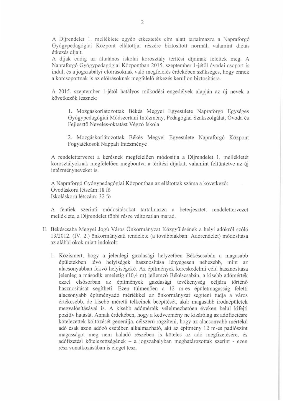 szeptember l-jétől óvodai csoport is indul, és a jogszabályi előírásoknak való megfelelés érdekében szükséges, hogy ennek a korcsoportnak is az előírásoknak megfelelő étkezés kerüljön biztosításra.