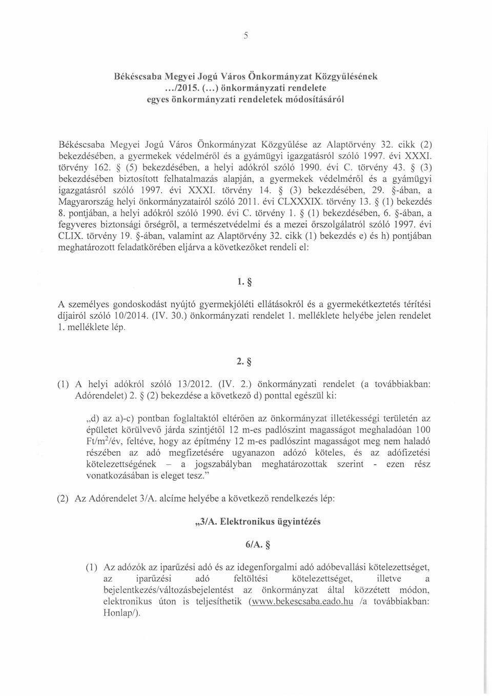 cikk (2) bekezdésében, a gyermekek védelméről és a gyámügyi igazgatásról szóló 997. évi XXXI. törvény 62. (5) bekezdésében, a helyi adókról szóló 990. évi C. törvény 43.