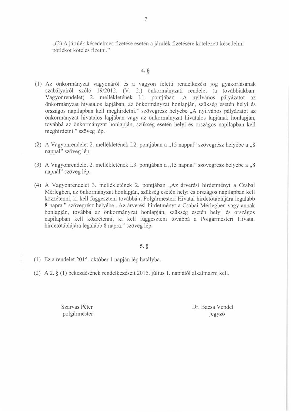 . pontjában A nyilvános pályázatot az önkormányzat hivatalos lapjában, az önkormányzat honlapján, szükség esetén helyi és országos napilapban kell meghirdetni.