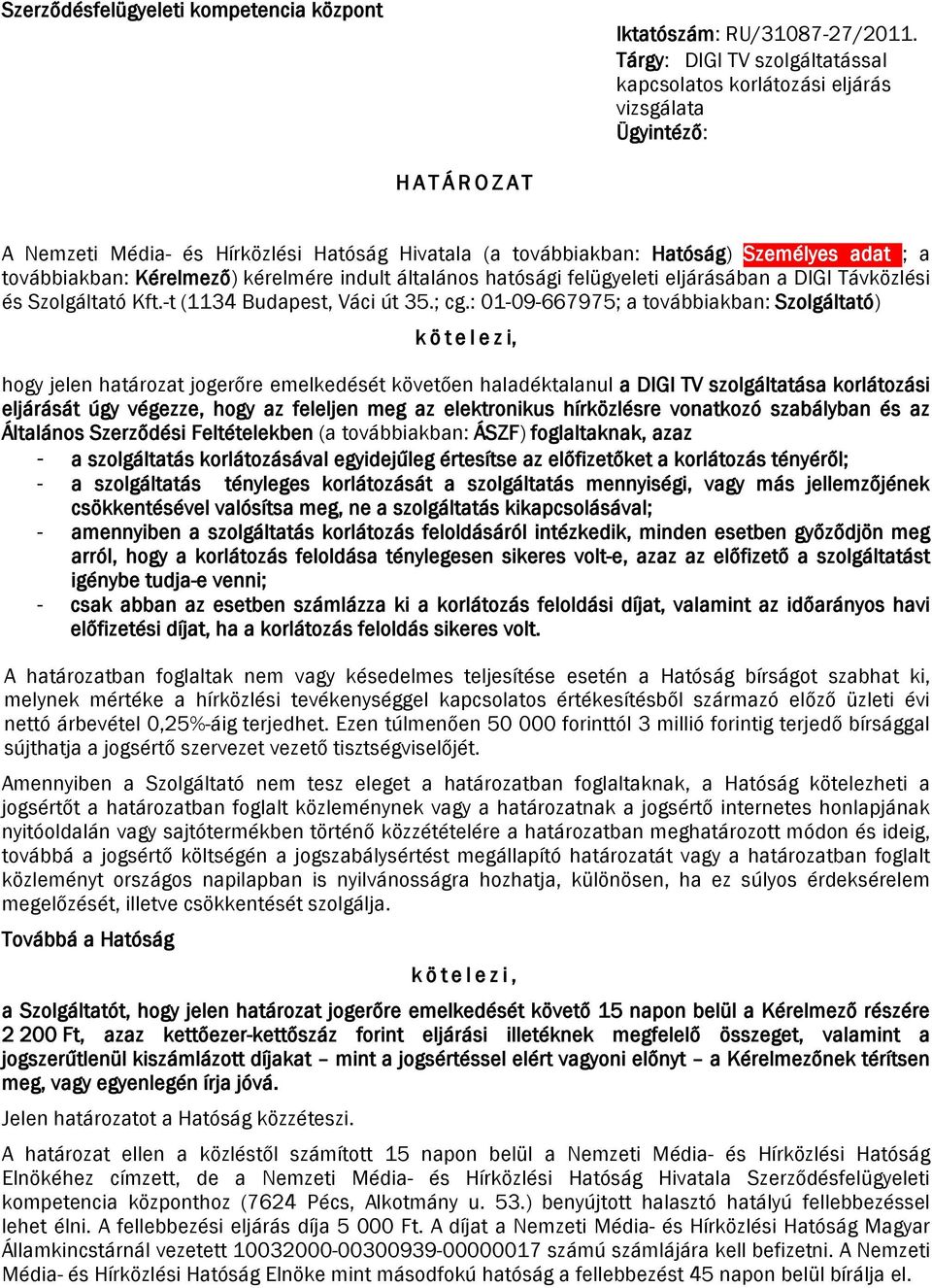 továbbiakban: Kérelmező) kérelmére indult általános hatósági felügyeleti eljárásában a DIGI Távközlési és Szolgáltató Kft.-t (1134 Budapest, Váci út 35.; cg.