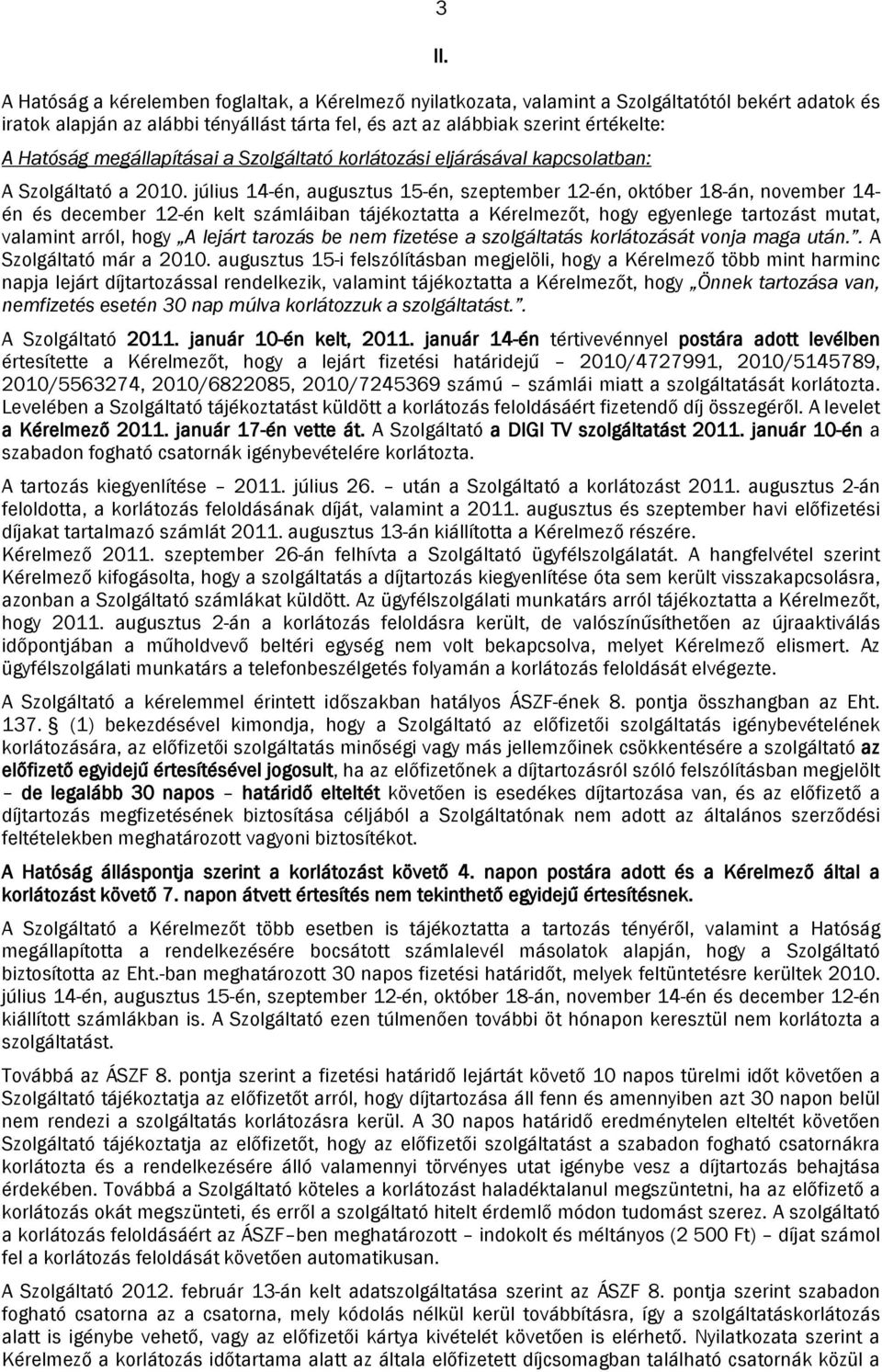 július 14-én, augusztus 15-én, szeptember 12-én, október 18-án, november 14- én és december 12-én kelt számláiban tájékoztatta a Kérelmezőt, hogy egyenlege tartozást mutat, valamint arról, hogy A