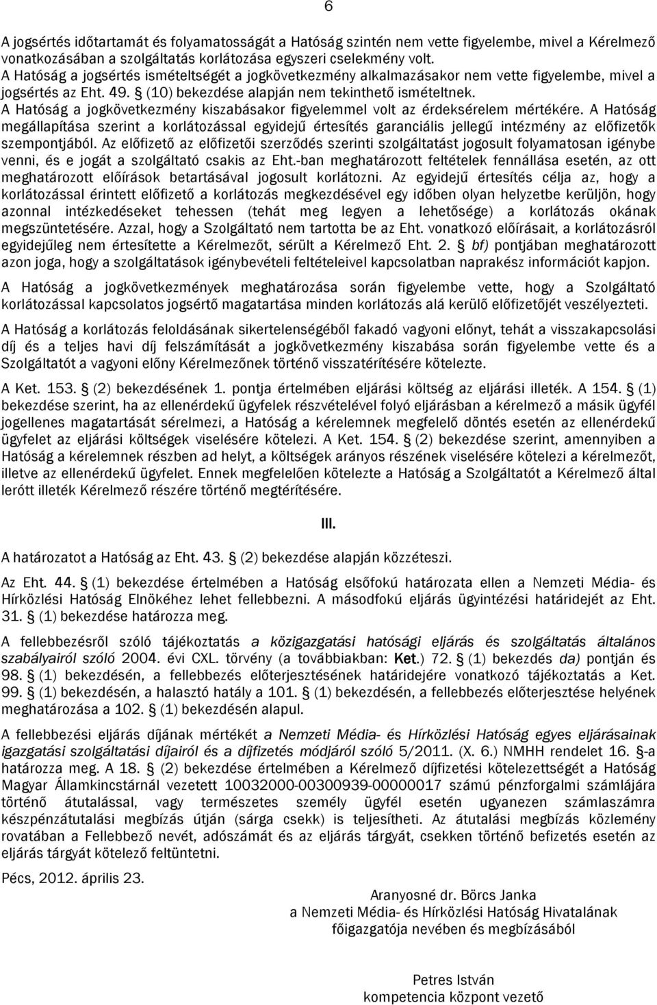 A Hatóság a jogkövetkezmény kiszabásakor figyelemmel volt az érdeksérelem mértékére.