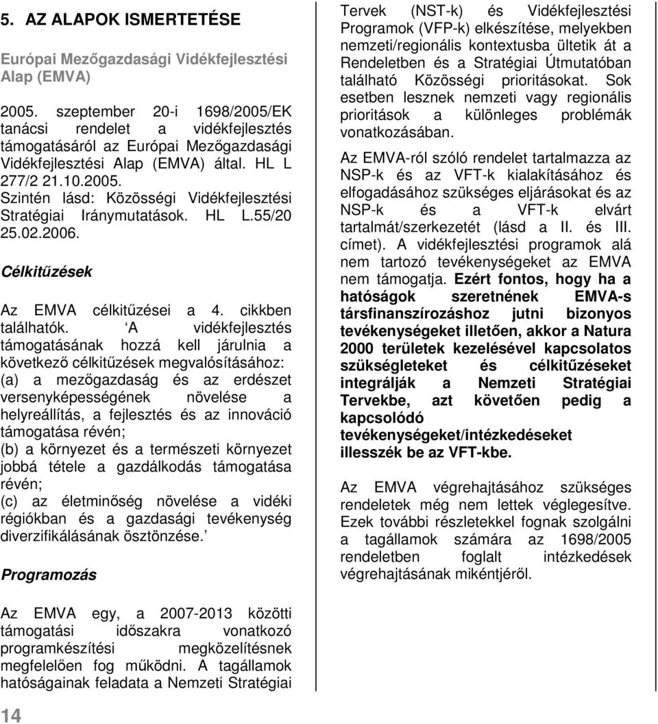 HL L.55/20 25.02.2006. Célkitűzések Az EMVA célkitűzései a 4. cikkben találhatók.