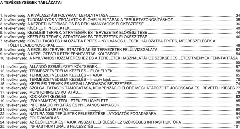 tevékenység: KEZELÉSI TERVEK, STRATÉGIÁK ÉS TERVEZETEK ELŐKÉSZÍTÉSE...46 7. tevékenység: KONZULTÁCIÓ ÉS HÁLÓZATBA ÉPÍTÉS NYILVÁNOS ÜLÉSEK, HÁLÓZATBA ÉPÍTÉS, MEGBESZÉLÉSEK A FÖLDTULAJDONOSOKKAL...48 8.