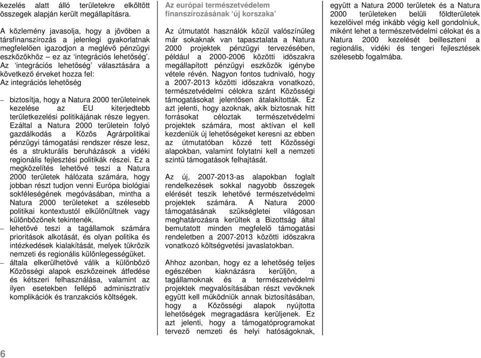 Az integrációs lehetőség választására a következő érveket hozza fel: Az integrációs lehetőség biztosítja, hogy a Natura 2000 területeinek kezelése az EU kiterjedtebb területkezelési politikájának