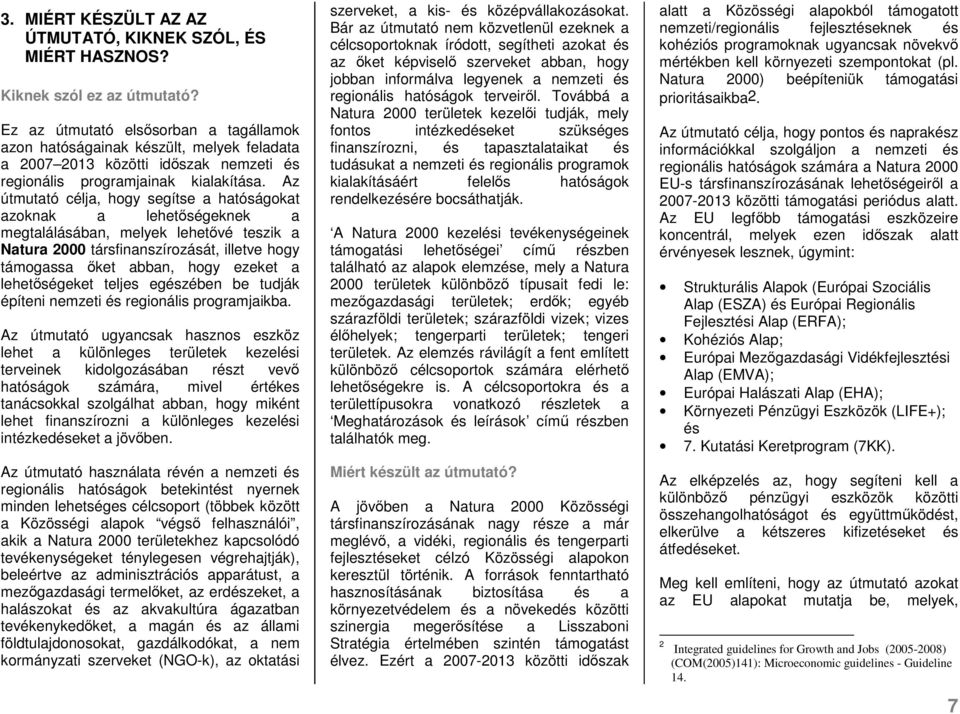 Az útmutató célja, hogy segítse a hatóságokat azoknak a lehetőségeknek a megtalálásában, melyek lehetővé teszik a Natura 2000 társfinanszírozását, illetve hogy támogassa őket abban, hogy ezeket a