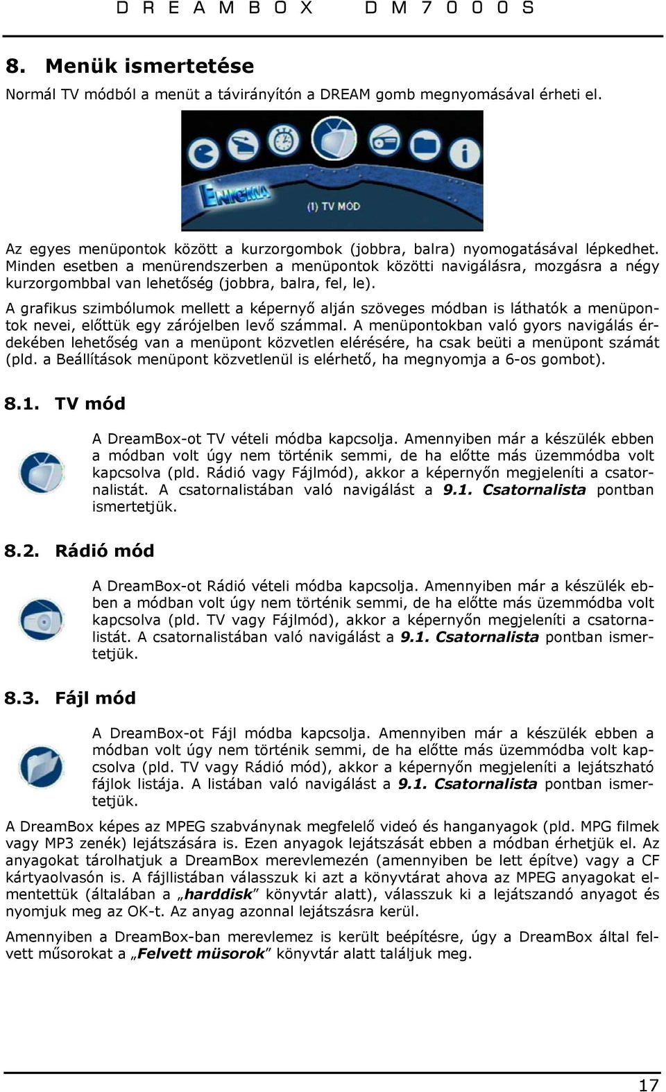 A grafikus szimbólumok mellett a képernyő alján szöveges módban is láthatók a menüpontok nevei, előttük egy zárójelben levő számmal.