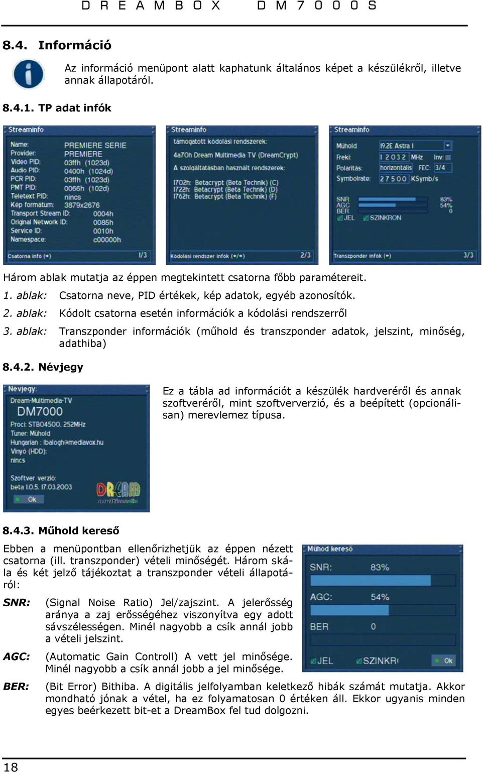 ablak: Kódolt csatorna esetén információk a kódolási rendszerről 3. ablak: Transzponder információk (műhold és transzponder adatok, jelszint, minőség, adathiba) 8.4.2.