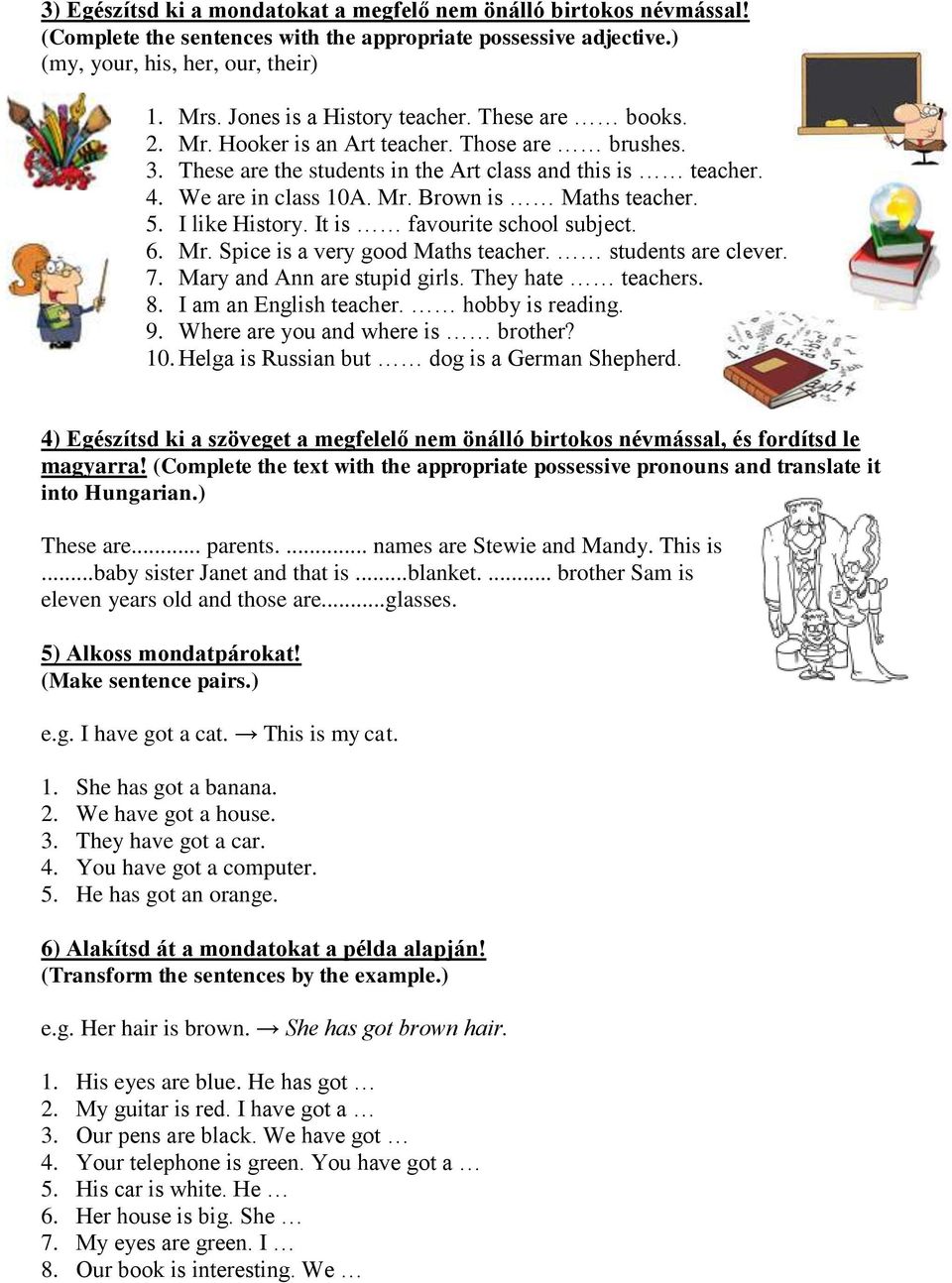 5. I like History. It is favourite school subject. 6. Mr. Spice is a very good Maths teacher. students are clever. 7. Mary and Ann are stupid girls. They hate teachers. 8. I am an English teacher.