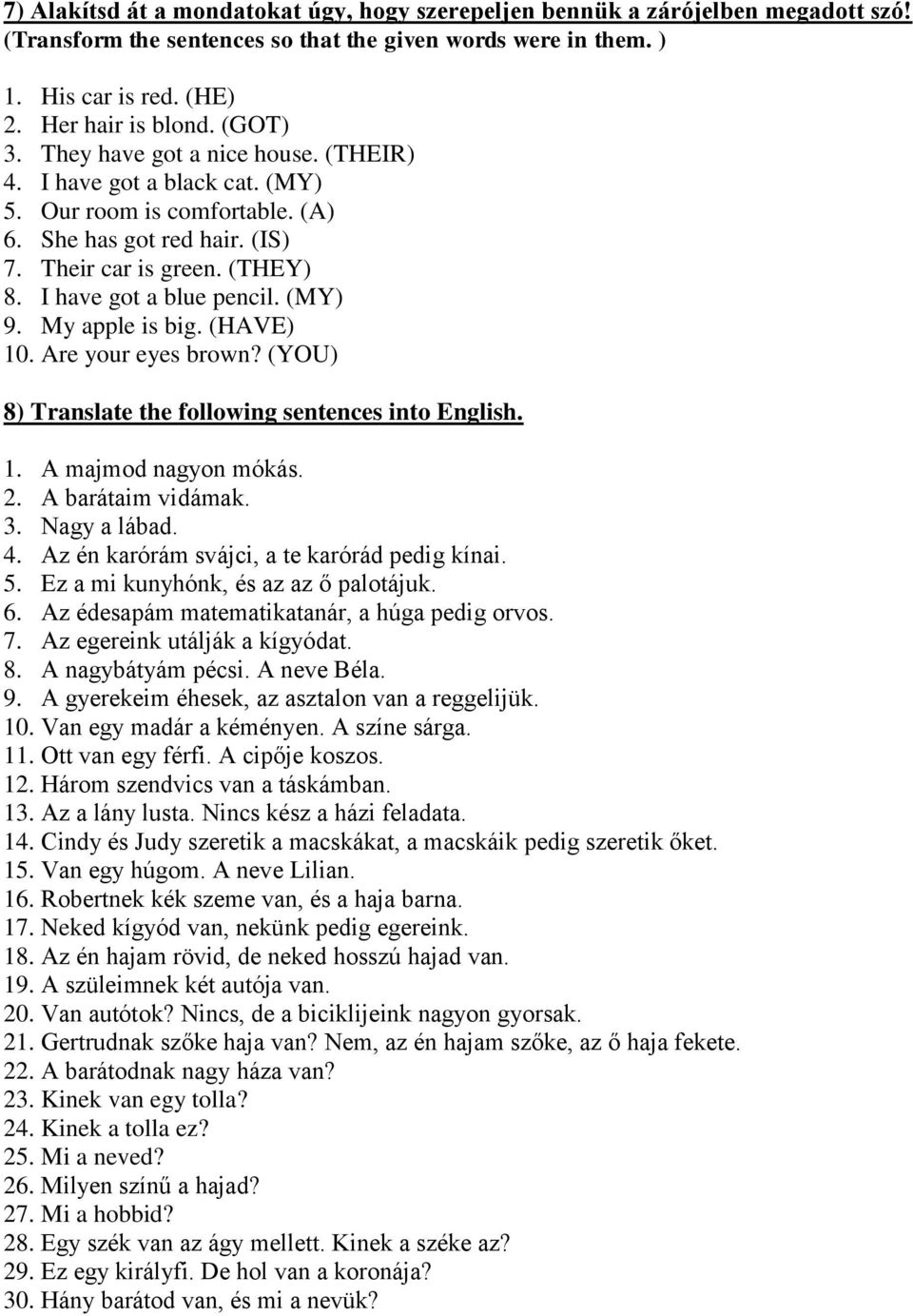 (MY) 9. My apple is big. (HAVE) 10. Are your eyes brown? (YOU) 8) Translate the following sentences into English. 1. A majmod nagyon mókás. 2. A barátaim vidámak. 3. Nagy a lábad. 4.