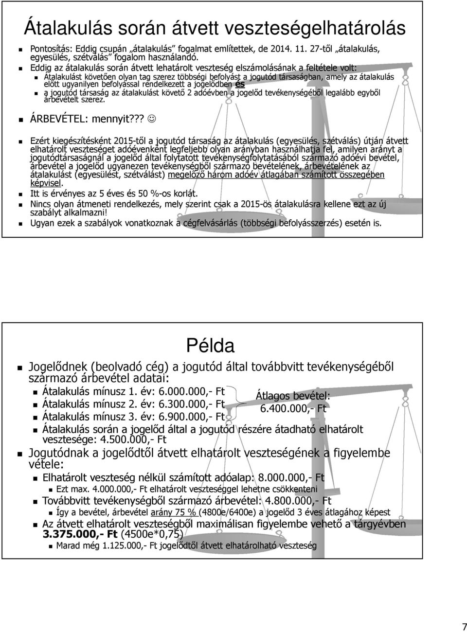 ugyanilyen befolyással rendelkezett a jogelődben és a jogutód társaság az átalakulást követő 2 adóévben a jogelőd tevékenységéből legalább egyből árbevételt szerez. ÁRBEVÉTEL: mennyit?