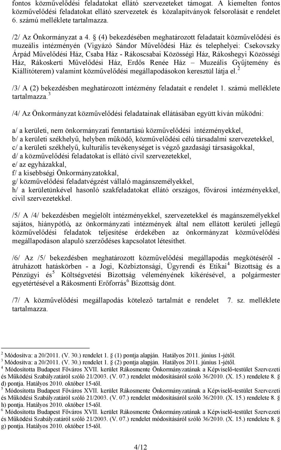 (4) bekezdésében meghatározott feladatait közművelődési és muzeális intézményén (Vigyázó Sándor Művelődési Ház és telephelyei: Csekovszky Árpád Művelődési Ház, Csaba Ház - Rákoscsabai Közösségi Ház,