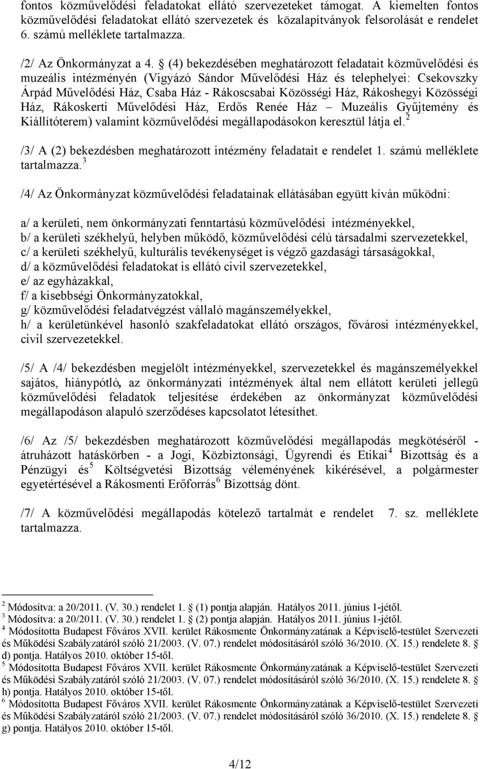 (4) bekezdésében meghatározott feladatait közművelődési és muzeális intézményén (Vigyázó Sándor Művelődési Ház és telephelyei: Csekovszky Árpád Művelődési Ház, Csaba Ház - Rákoscsabai Közösségi Ház,