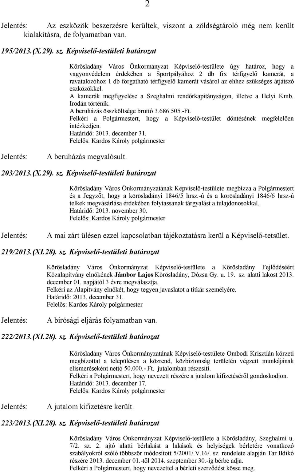 forgatható térfigyelő kamerát vásárol az ehhez szükséges átjátszó eszközökkel. A kamerák megfigyelése a Szeghalmi rendőrkapitányságon, illetve a Helyi Kmb. Irodán történik.