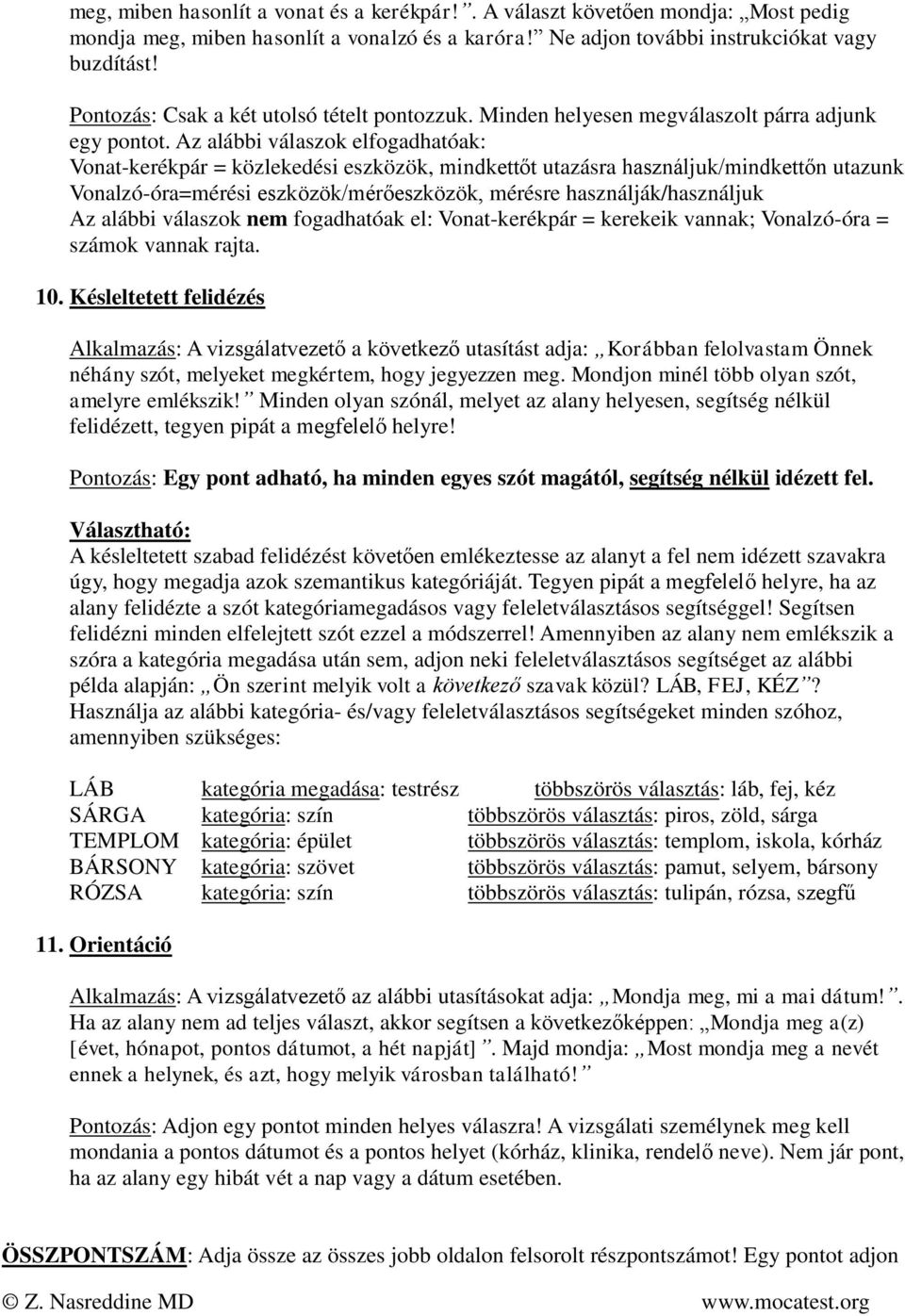 Az alábbi válaszok elfogadhatóak: Vonat-kerékpár = közlekedési eszközök, mindkettőt utazásra használjuk/mindkettőn utazunk Vonalzó-óra=mérési eszközök/mérőeszközök, mérésre használják/használjuk Az