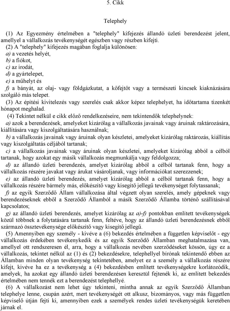 természeti kincsek kiaknázására szolgáló más telepet. (3) Az építési kivitelezés vagy szerelés csak akkor képez telephelyet, ha időtartama tizenkét hónapot meghalad.