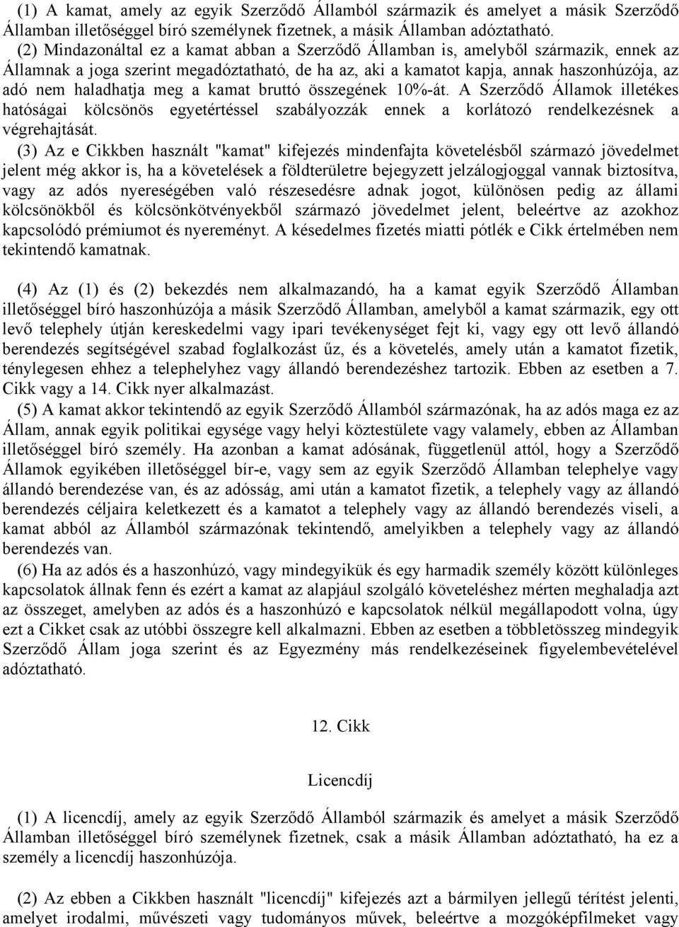 haladhatja meg a kamat bruttó összegének 10%-át. A Szerződő Államok illetékes hatóságai kölcsönös egyetértéssel szabályozzák ennek a korlátozó rendelkezésnek a végrehajtását.