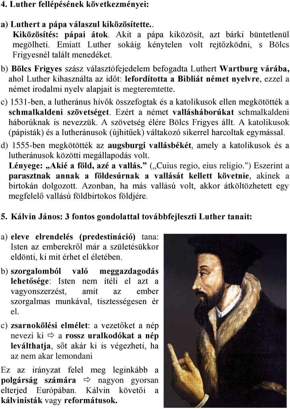 b) Bölcs Frigyes szász választófejedelem befogadta Luthert Wartburg várába, ahol Luther kihasználta az időt: lefordította a Bibliát német nyelvre, ezzel a német irodalmi nyelv alapjait is