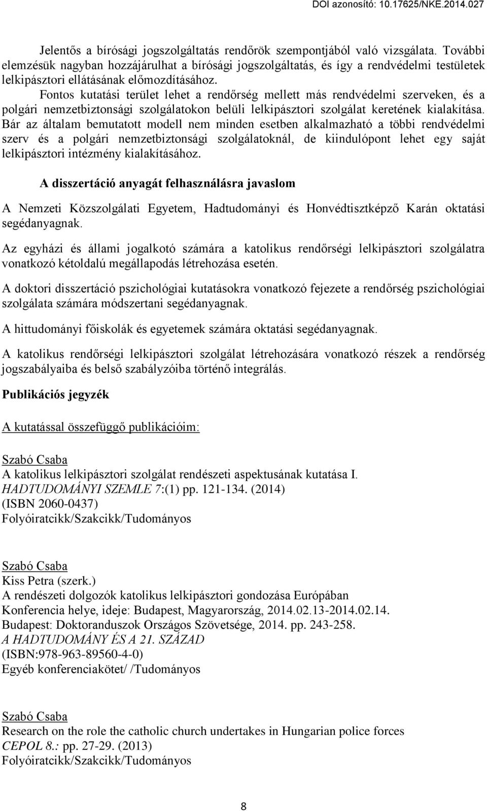 Fontos kutatási terület lehet a rendőrség mellett más rendvédelmi szerveken, és a polgári nemzetbiztonsági szolgálatokon belüli lelkipásztori szolgálat keretének kialakítása.