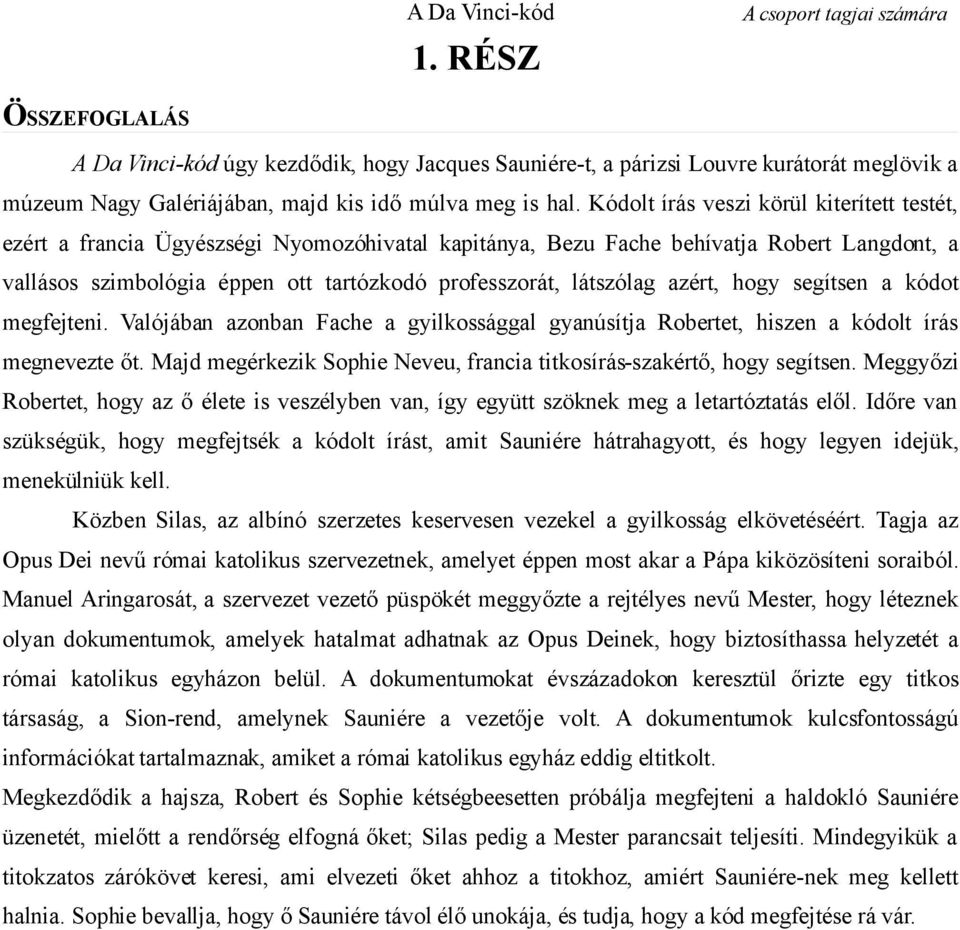 Kódolt írás veszi körül kiterített testét, ezért a francia Ügyészségi Nyomozóhivatal kapitánya, Bezu Fache behívatja Robert Langdont, a vallásos szimbológia éppen ott tartózkodó professzorát,