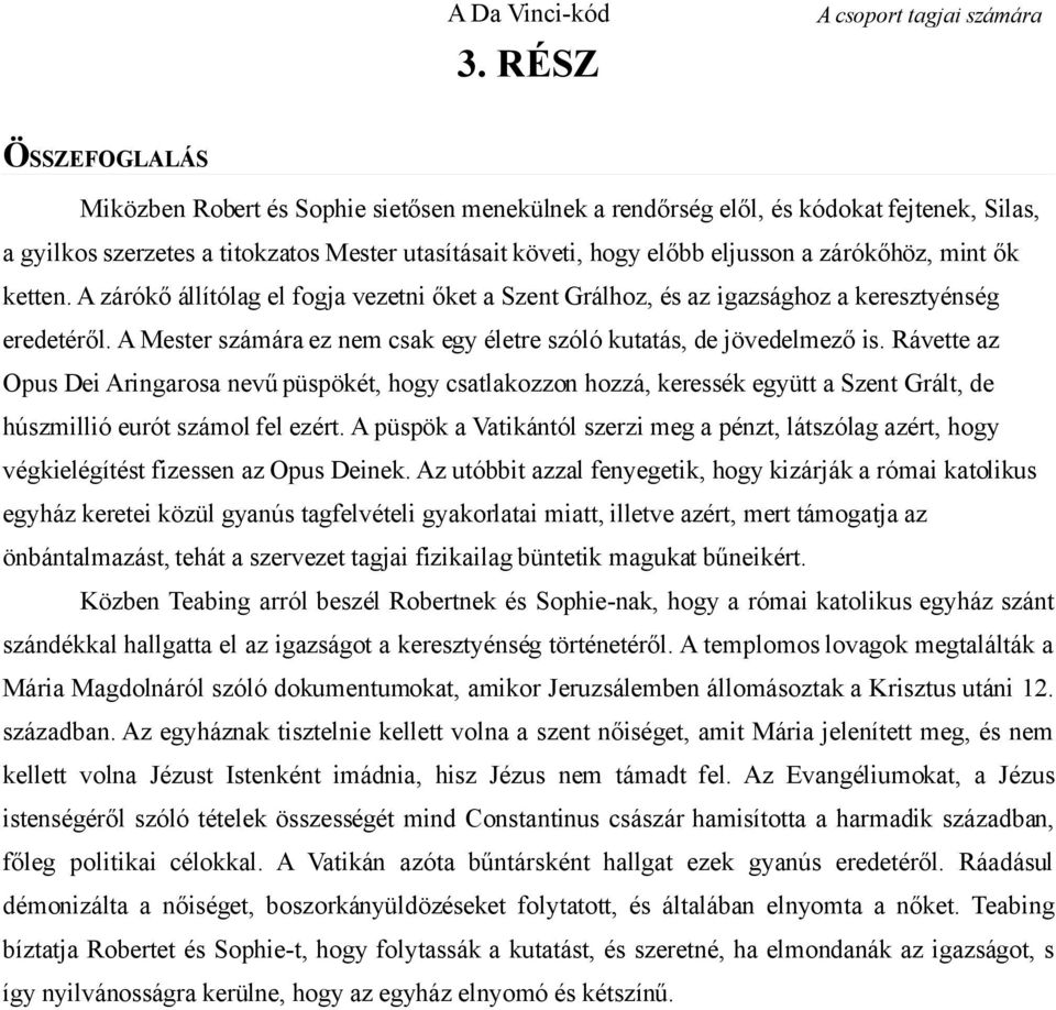 hogy előbb eljusson a zárókőhöz, mint ők ketten. A zárókő állítólag el fogja vezetni őket a Szent Grálhoz, és az igazsághoz a keresztyénség eredetéről.