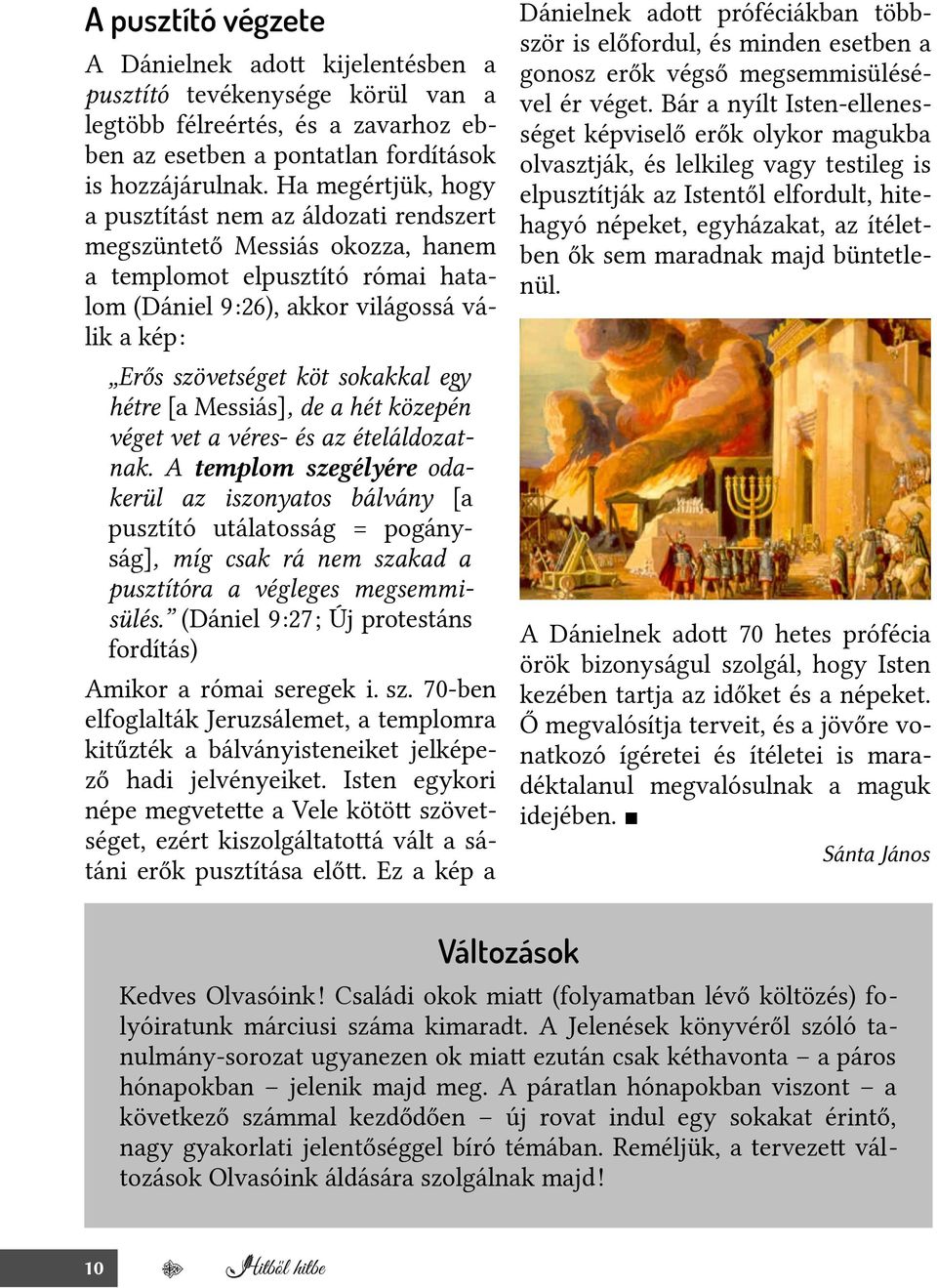 sokakkal egy hétre [a Messiás], de a hét közepén véget vet a véres- és az ételáldozatnak.