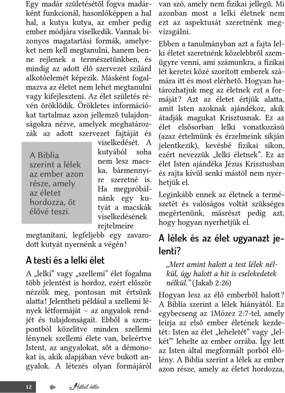 Másként fogalmazva az életet nem lehet megtanulni vagy kifejleszteni. Az élet születés révén öröklődik.