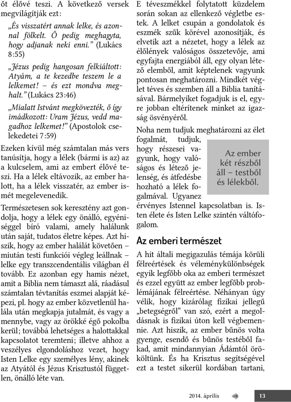 (Lukács 23:46) Mialat Istvánt megkövezték, ő így imádkozot: Uram Jézus, vedd magadhoz lelkemet!
