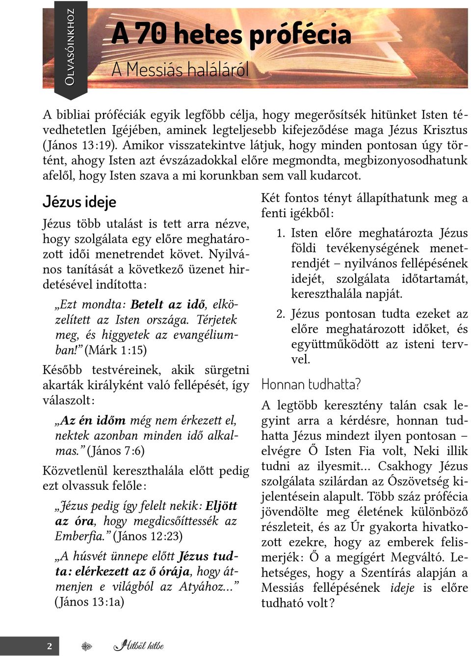 Amikor visszatekintve látjuk, hogy minden pontosan úgy történt, ahogy Isten azt évszázadokkal előre megmondta, megbizonyosodhatunk afelől, hogy Isten szava a mi korunkban sem vall kudarcot.