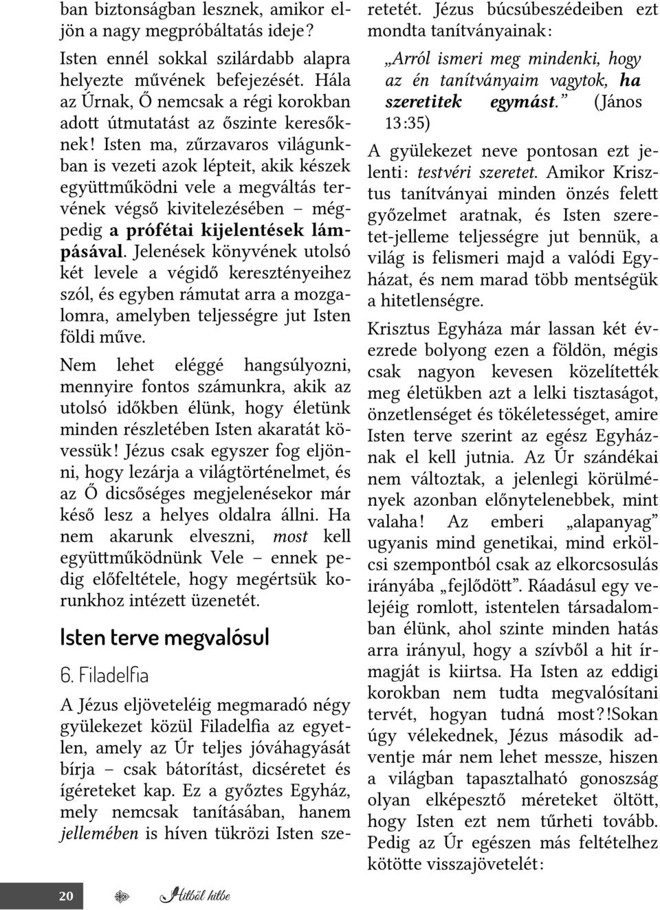 Isten ma, zűrzavaros világunkban is vezeti azok lépteit, akik készek együtműködni vele a megváltás tervének végső kivitelezésében mégpedig a prófétai kijelentések lámpásával.