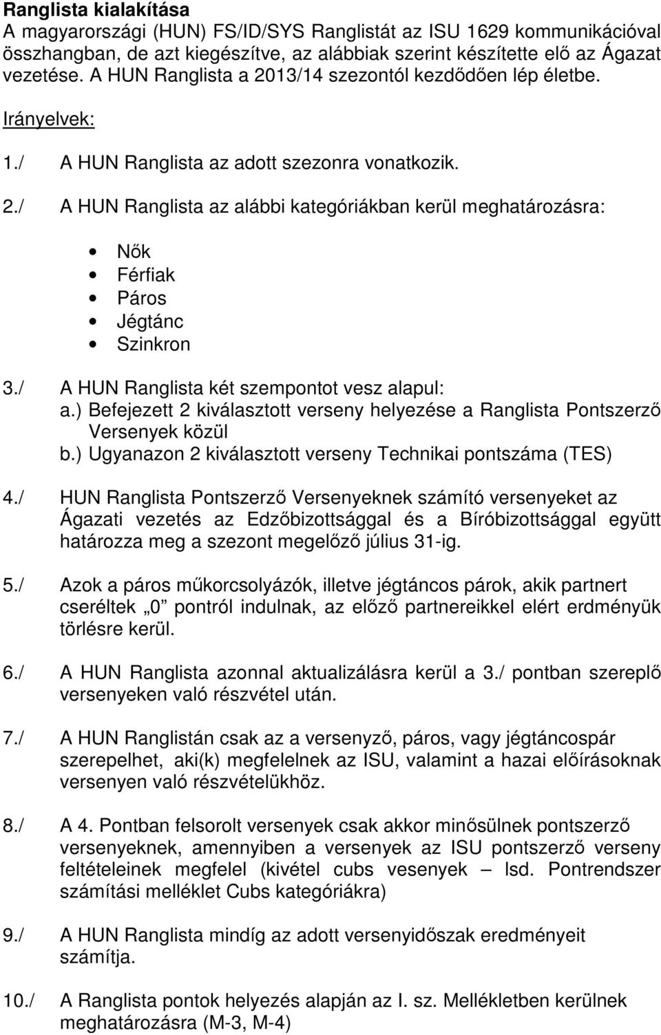 / A HUN Ranglista két szempontot vesz alapul: a.) Befejezett 2 kiválasztott verseny helyezése a Ranglista Pontszerző Versenyek közül b.) Ugyanazon 2 kiválasztott verseny Technikai pontszáma (TES) 4.