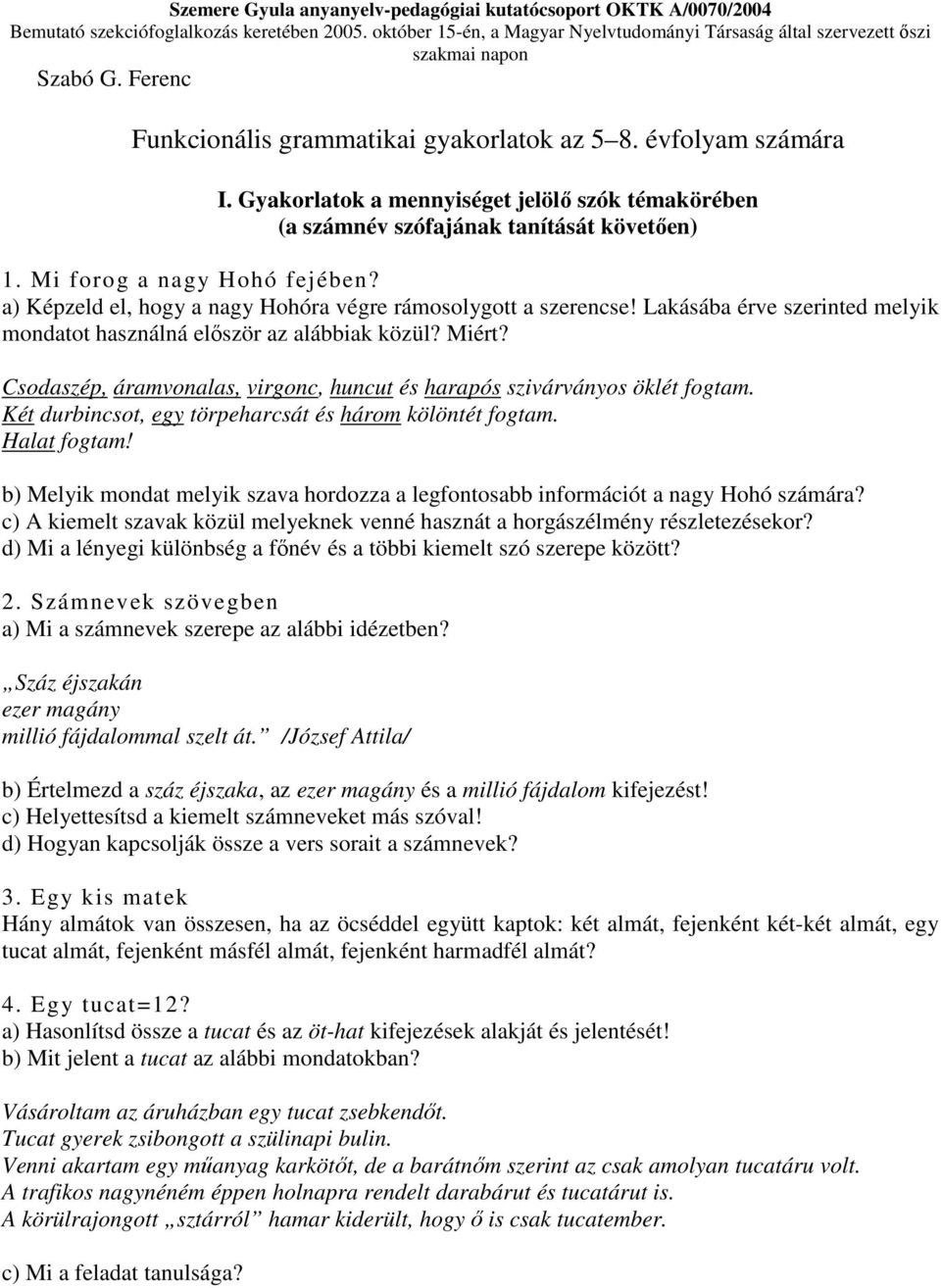 Gyakorlatok a mennyiséget jelölő szók témakörében (a számnév szófajának tanítását követően) 1. Mi forog a nagy Hohó fejében? a) Képzeld el, hogy a nagy Hohóra végre rámosolygott a szerencse!