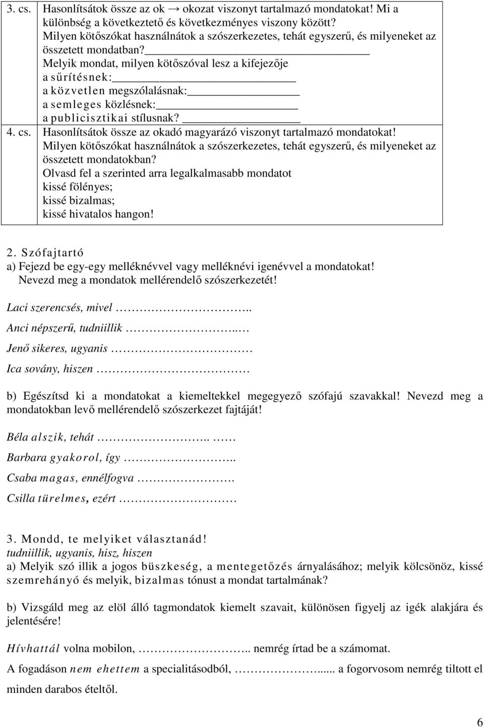 Melyik mondat, milyen kötőszóval lesz a kifejezője a sűrítésnek: a közvetlen megszólalásnak: a semleges közlésnek: a publicisztikai stílusnak? 4. cs.