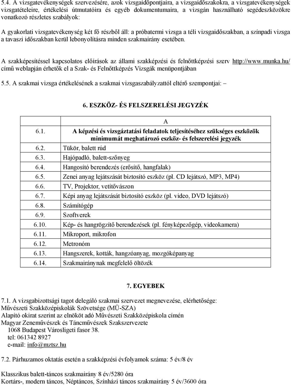 lebonyolításra minden szakmairány esetében. A szakképesítéssel kapcsolatos előírások az állami szakképzési és felnőttképzési szerv http://www.munka.