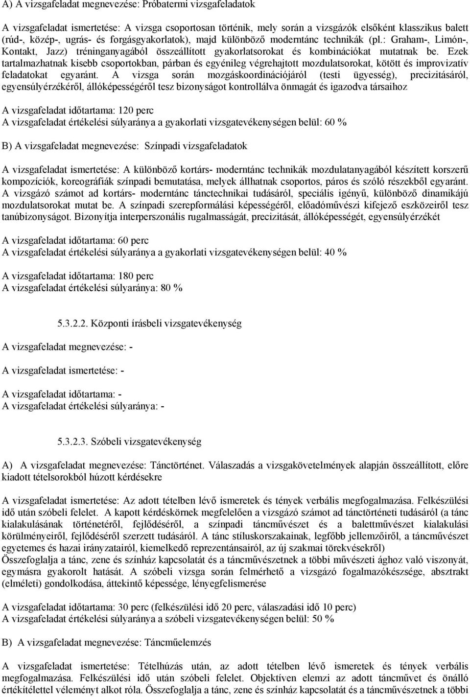 Ezek tartalmazhatnak kisebb csoportokban, párban és egyénileg végrehajtott mozdulatsorokat, kötött és improvizatív feladatokat egyaránt.