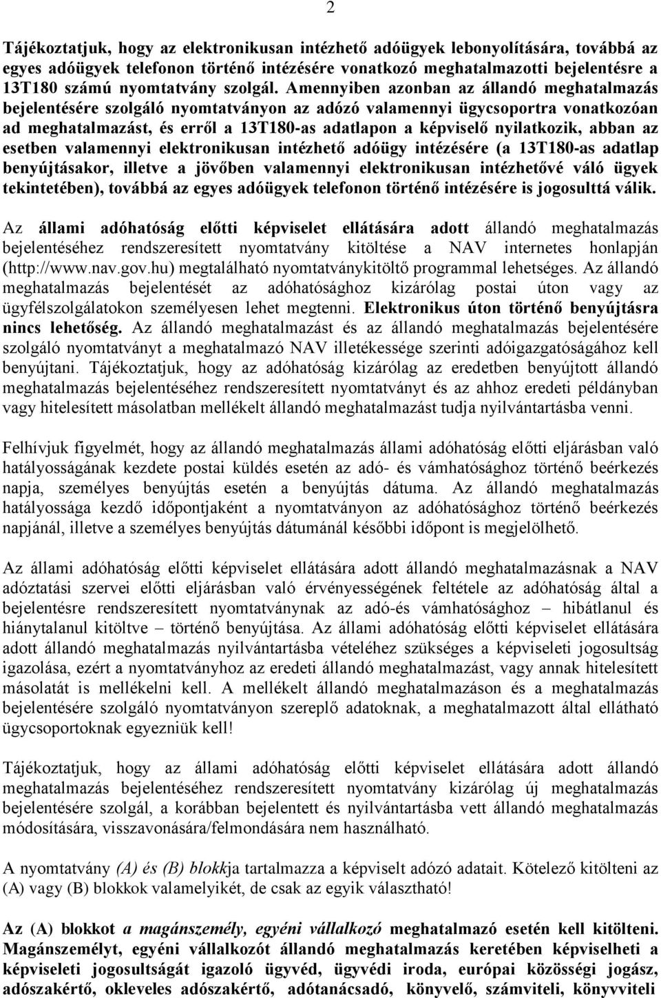 Amennyiben azonban az állandó meghatalmazás bejelentésére szolgáló nyomtatványon az adózó valamennyi ügycsoportra vonatkozóan ad meghatalmazást, és erről a 13T180-as adatlapon a képviselő