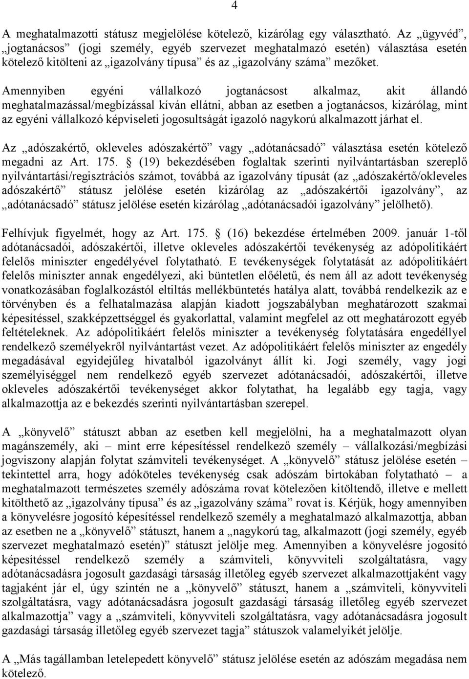 Amennyiben egyéni vállalkozó jogtanácsost alkalmaz, akit állandó meghatalmazással/megbízással kíván ellátni, abban az esetben a jogtanácsos, kizárólag, mint az egyéni vállalkozó képviseleti