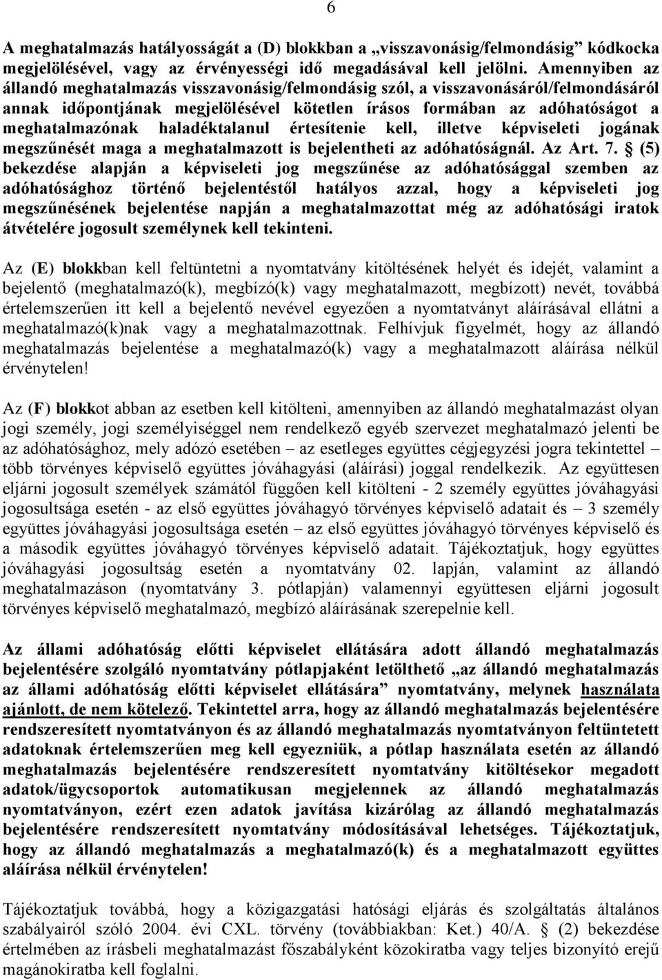 haladéktalanul értesítenie kell, illetve képviseleti jogának megszűnését maga a meghatalmazott is bejelentheti az adóhatóságnál. Az Art. 7.