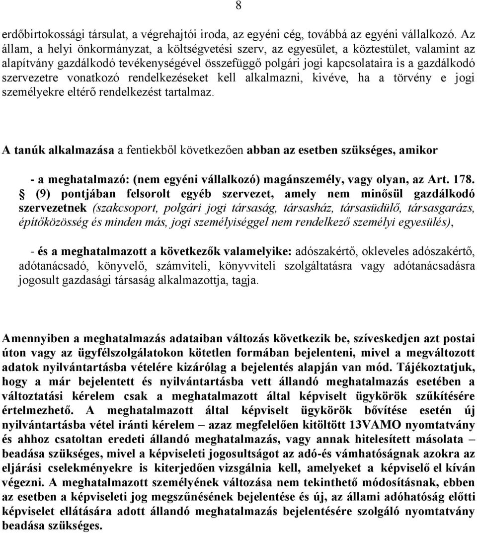 vonatkozó rendelkezéseket kell alkalmazni, kivéve, ha a törvény e jogi személyekre eltérő rendelkezést tartalmaz.