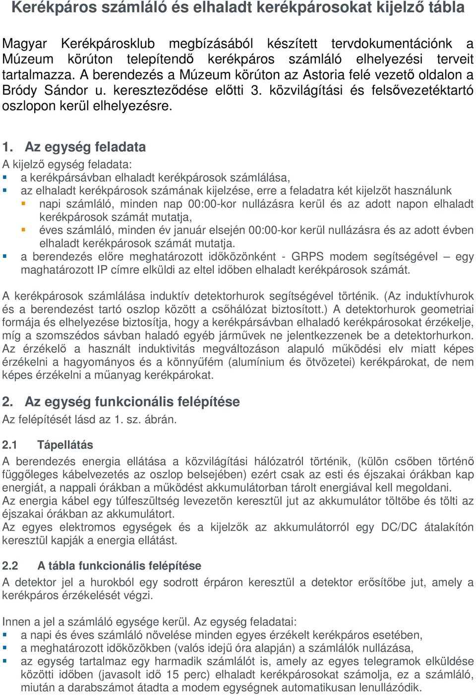 Az egység feladata A kijelző egység feladata: a kerékpársávban elhaladt kerékpárosok számlálása, az elhaladt kerékpárosok számának kijelzése, erre a feladatra két kijelzőt használunk napi számláló,