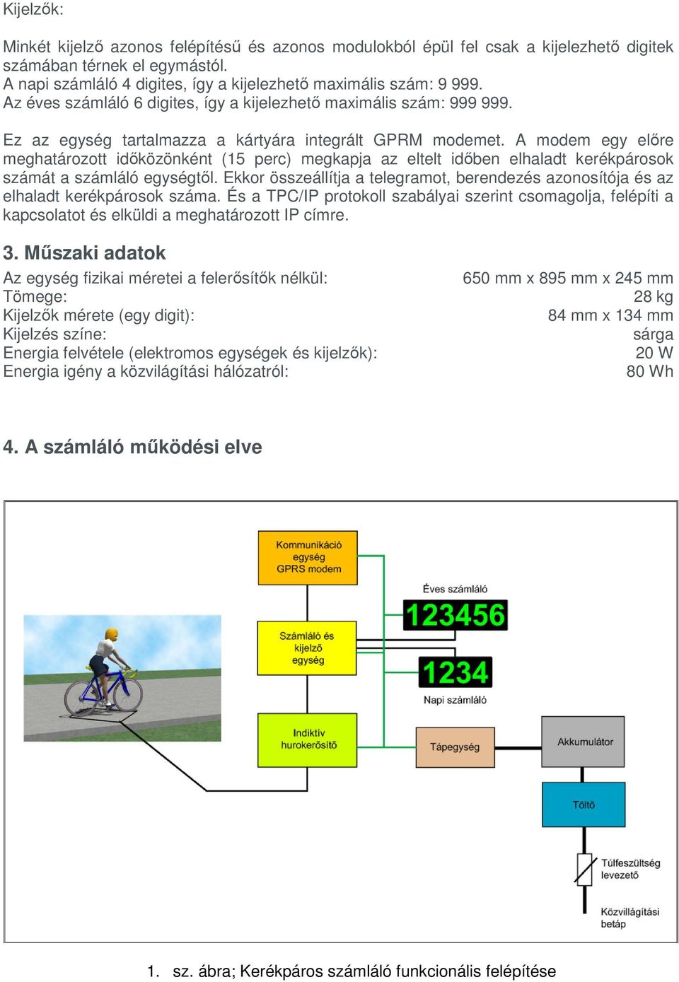 A modem egy előre meghatározott időközönként (15 perc) megkapja az eltelt időben elhaladt kerékpárosok számát a számláló egységtől.